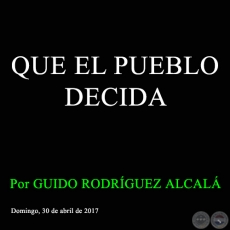 QUE EL PUEBLO DECIDA - Por GUIDO RODRÍGUEZ ALCALÁ - Domingo, 30 de abril de 2017